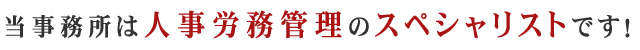当事務所は人事労務管理のスペシャリストです!