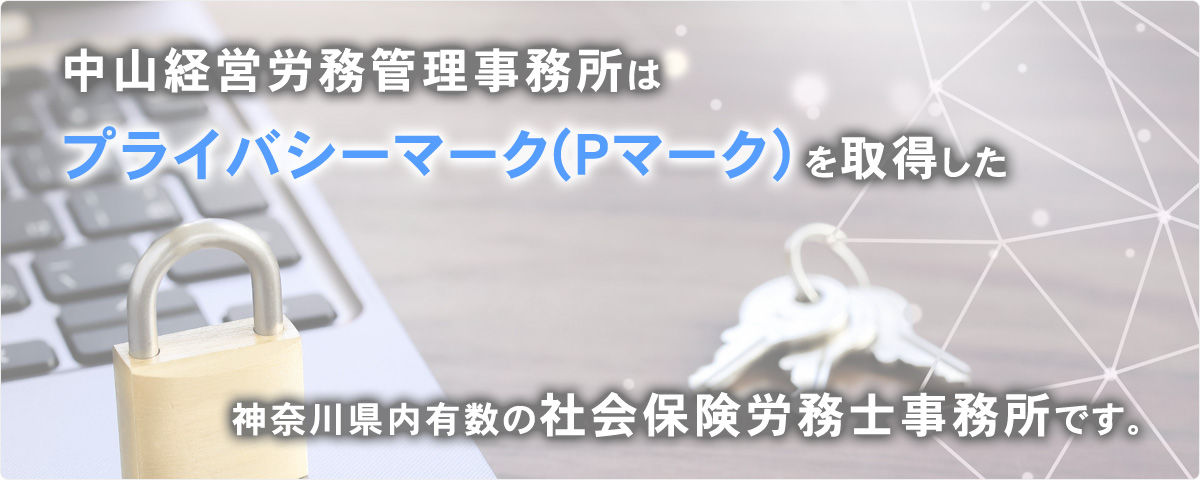 中山経営労務管理事務所は プライバシーマーク(Pマーク)取得した 神奈川県内有数の社会保険労務士事務所です。